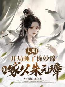 大明:开局睡了徐妙锦,但家父朱元璋