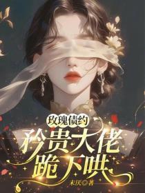 玫瑰债约:矜贵大佬跪下哄