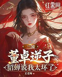 三国:董卓逆子,貂蝉说我太坏了