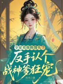 全家卖我换馒头？反手认个战神爹狂宠