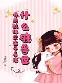 什么破兽世,开局就绑定生子系统