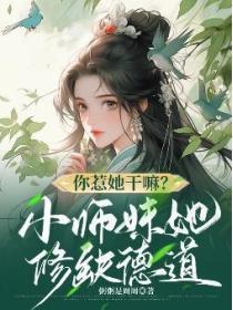 你惹她干嘛？小师妹她修缺德道