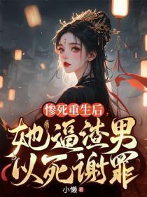 惨死重生后，她逼渣男以死谢罪！
