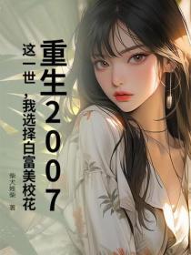重生2007:这一世,我选择白富美校花