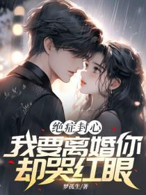 绝症封心,我要离婚你却哭红眼