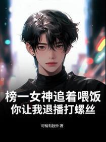 榜一女神追着喂饭，你让我退播打螺丝？