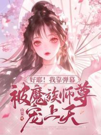 好耶!我靠弹幕被魔族师尊宠上天!