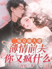 二嫁京圈大佬,薄情前夫你疯什么