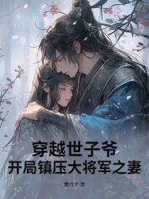 穿越世子爷:开局镇压大将军之妻