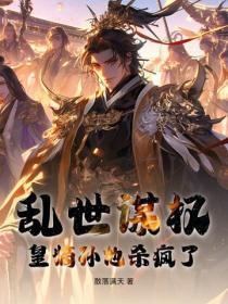 乱世谋权，皇嫡孙他杀疯了！