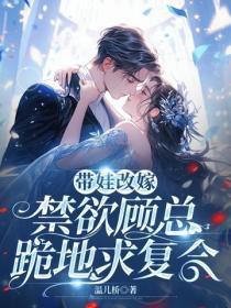 带娃改嫁,禁欲顾总跪地求复合