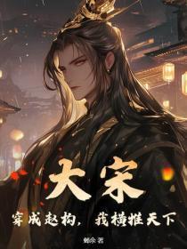 大宋：穿成赵构，我横推天下
