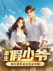 重生假少爷，从打猎带妻女发家开始