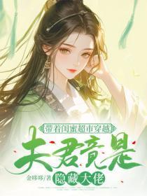 带着闺蜜超市穿越:夫君竟是隐藏大佬
