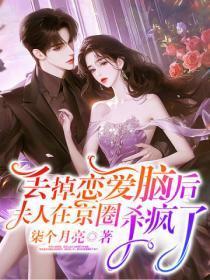 丢掉恋爱脑后,夫人在京圈杀疯了
