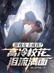 游戏女主成真?高冷校花泪流满面