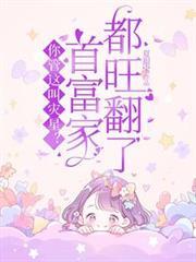 你管这叫灾星?首富家都旺翻了!