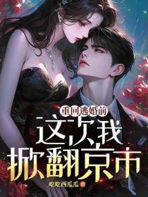 重回逃婚前,这次我掀翻京市