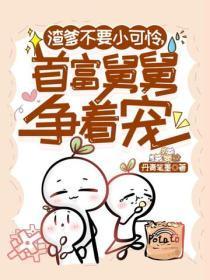 渣爹不要小可怜，首富舅舅争着宠